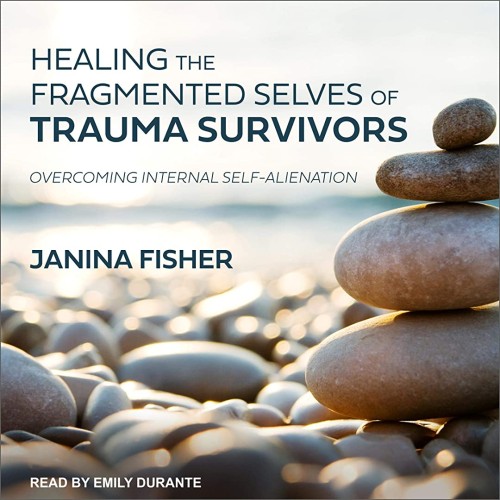 Healing the Fragmented Selves of Trauma Survi...