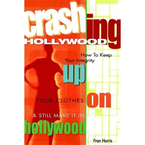 Crashing Hollywood How To Keep Your Integrity...