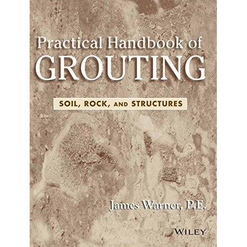 Practical Handbook Of Grouting: Soil, Rock, A...