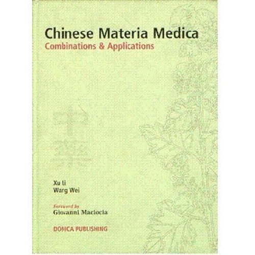 Chinese Materia Medica: Combinations And Appl...