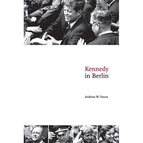 Kennedy In Berlin: Politics And Culture In Th...