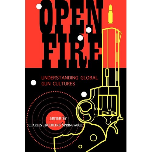 Open Fire: Understanding Global Gun Cultures 