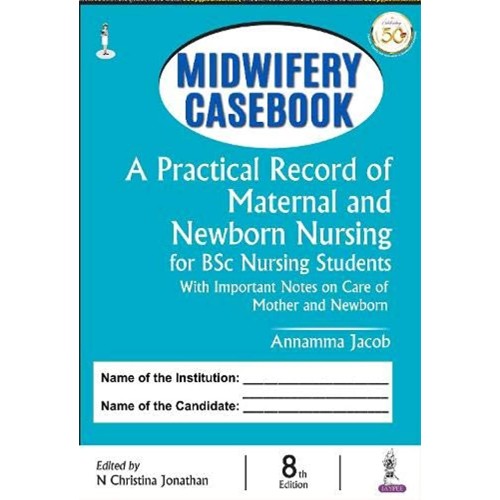 MIDWIFERY CASEBOOK A PRACTICAL RECORD OF MATERNAL AND NEWBORN NURSING (FOR BSC NURSING STUDENTS)