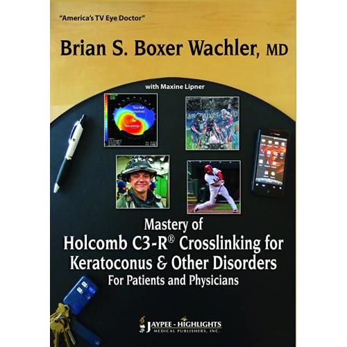 MASTERY OF HOLCOMB C3-R CROSSLINKING FOR KERATOCONUS AND OTHER DISORDERS:FOR PATIENTS & PHY