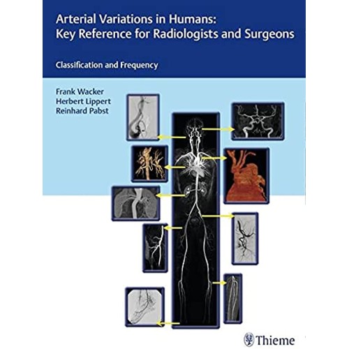 Arterial Variations in Humans: Key Reference for Radiologists and Surgeons 1st Ed