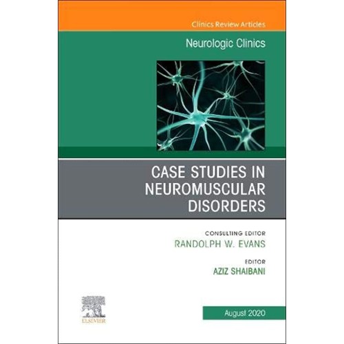 Case Studies in Neuromuscular Disorders, An Issue of Neurologic Clinics-1E